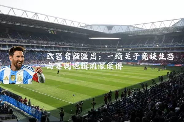 欧冠名额溢出:一场关于竞技生态与赛制逻辑的深度博弈