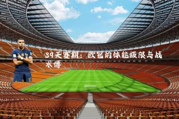 39天赛期:欧冠的体能极限与战术博弈