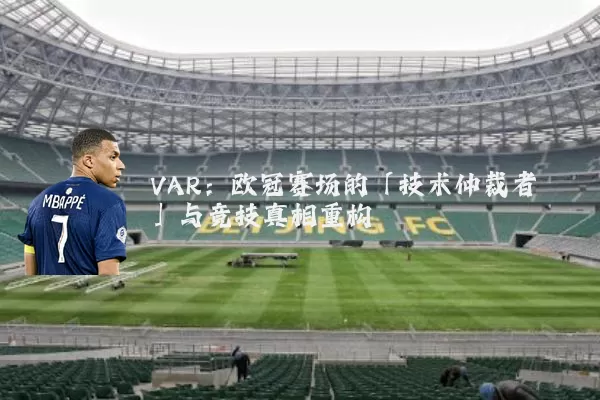 VAR:欧冠赛场的「技术仲裁者」与竞技真相重构